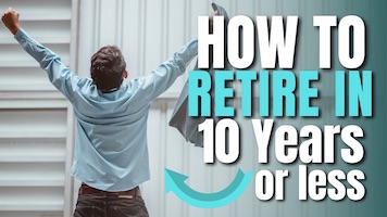 The Only Way You Can Retire in 10 Years or Less